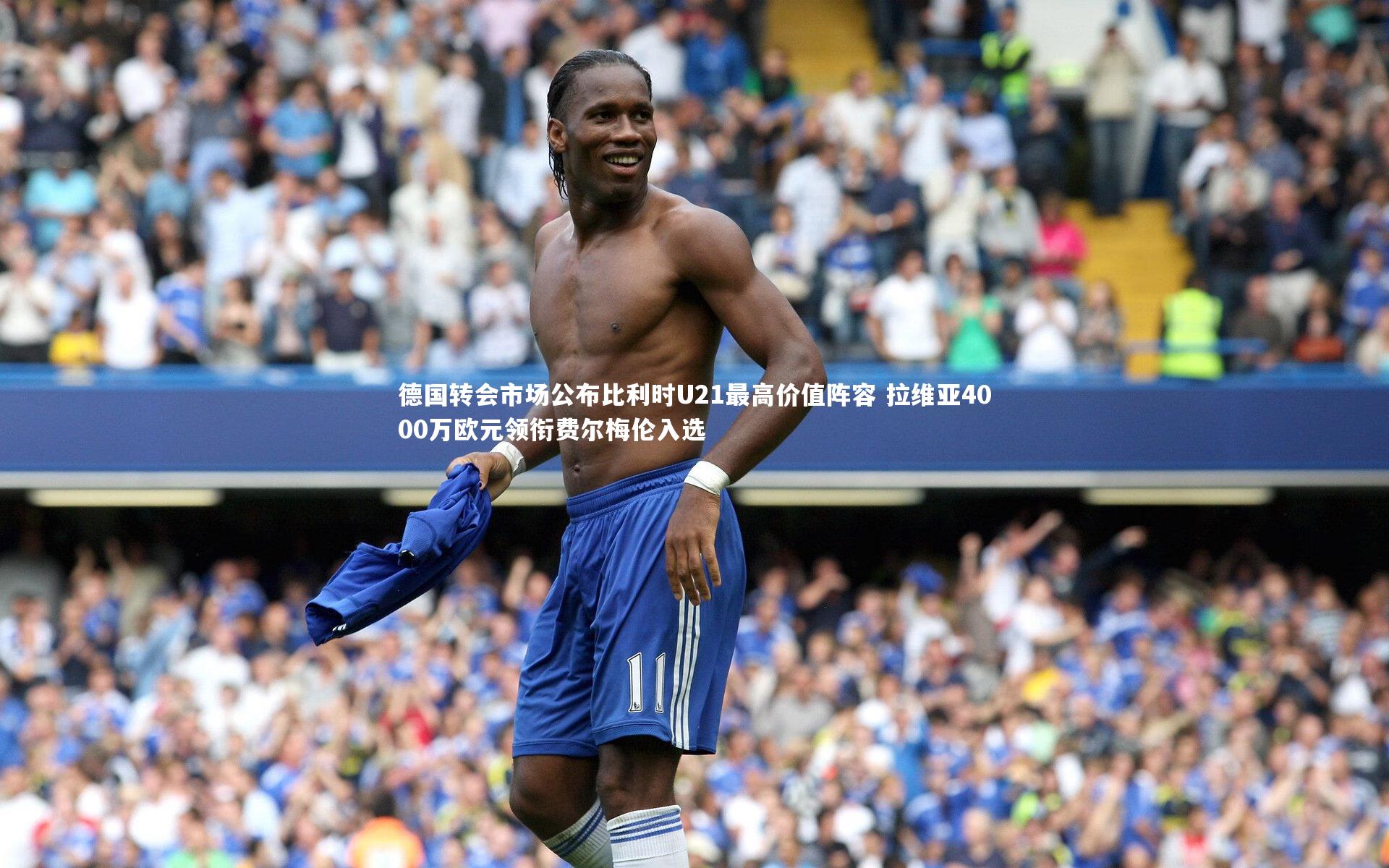 九游体育官方入口-德国转会市场公布比利时U21最高价值阵容 拉维亚4000万欧元领衔费尔梅伦入选