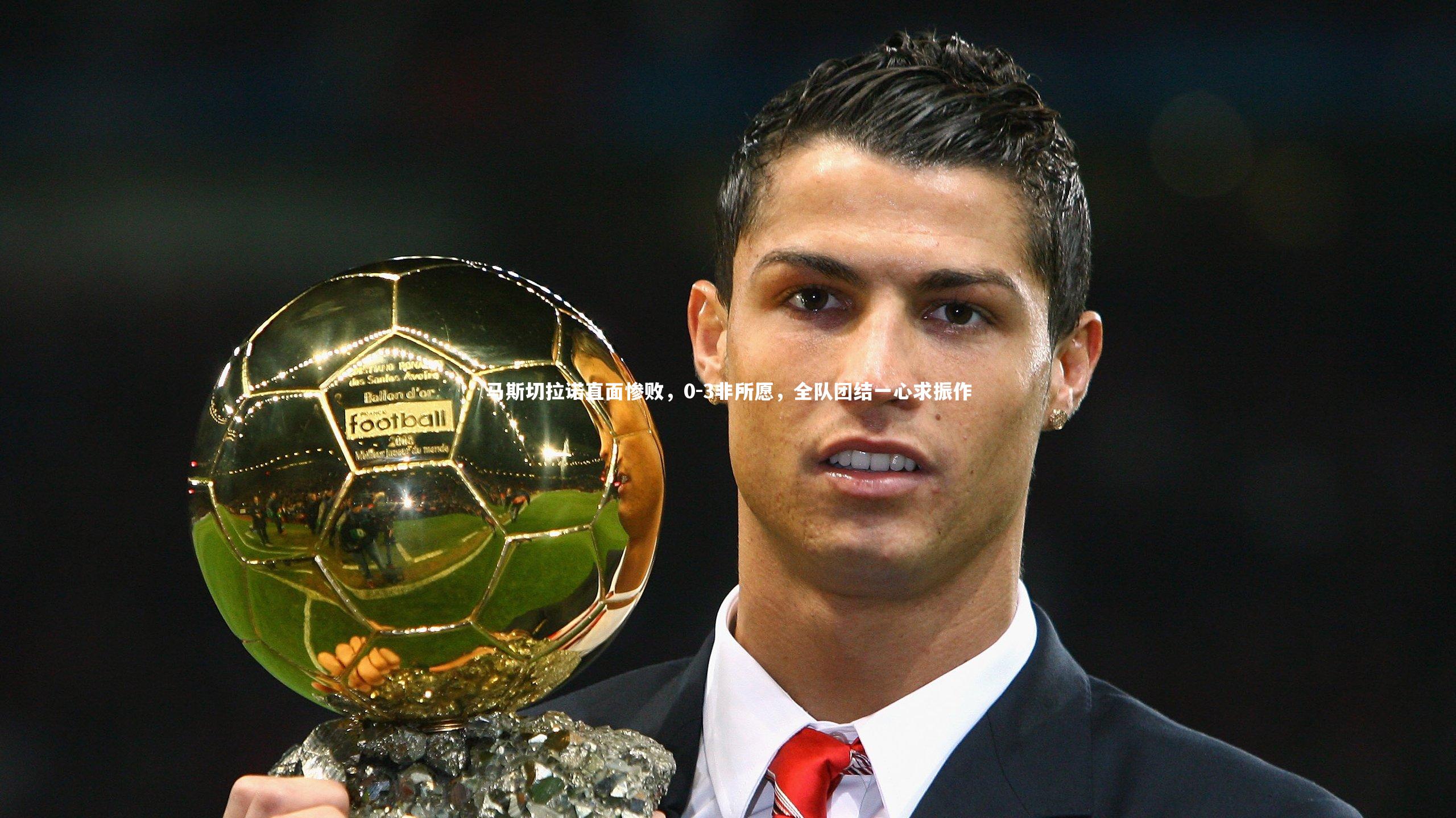 【九游体育登录入口】马斯切拉诺直面惨败，0-3非所愿，全队团结一心求振作