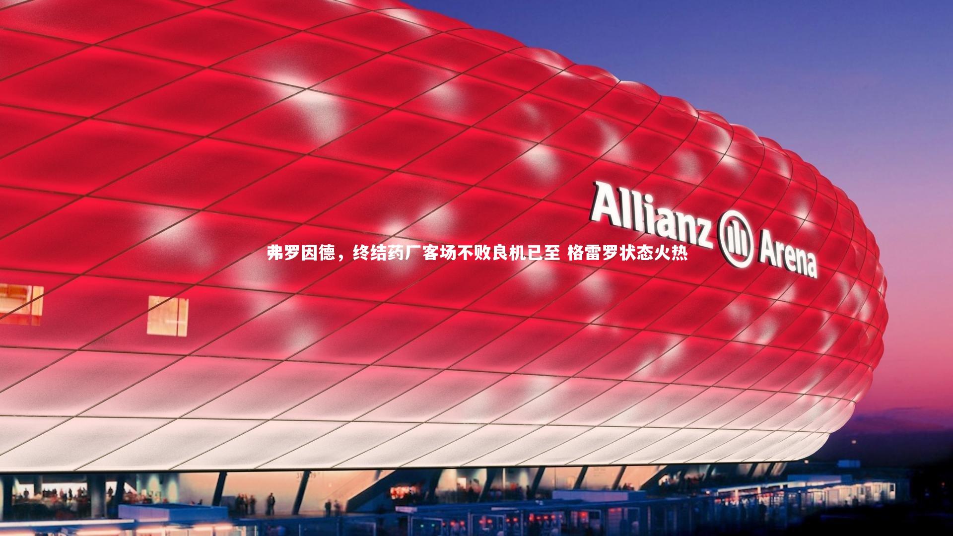 弗罗因德，终结药厂客场不败良机已至 格雷罗状态火热